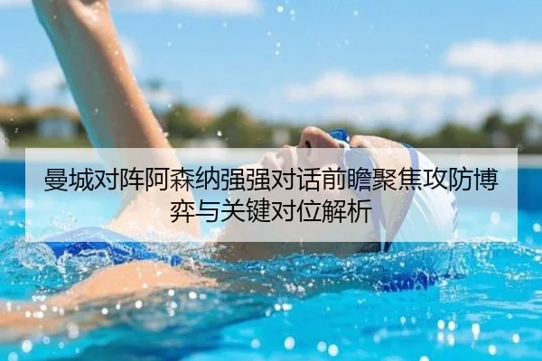 曼城对阵阿森纳强强对话前瞻聚焦攻防博弈与关键对位解析