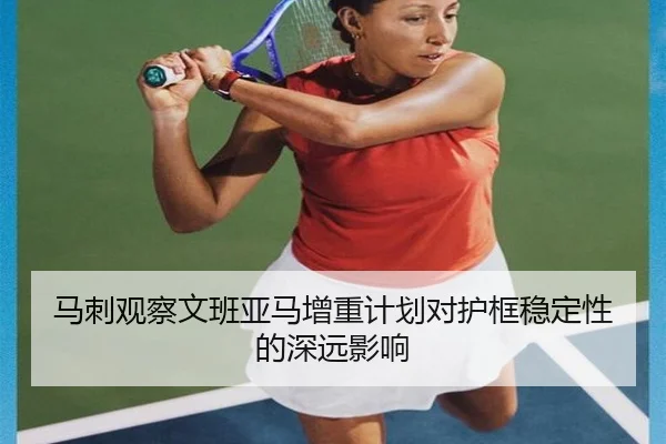 马刺观察文班亚马增重计划对护框稳定性的深远影响（kaiyun）